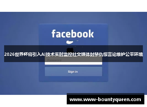 2026世界杯将引入AI技术实时监控社交媒体封禁仇恨言论维护公平环境