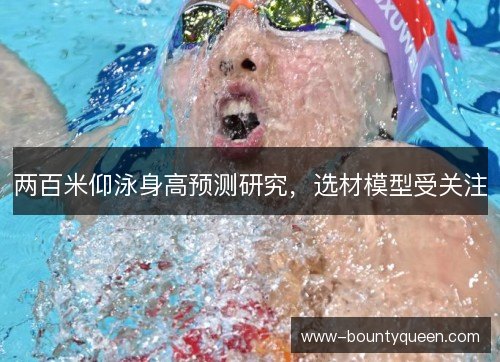 两百米仰泳身高预测研究,选材模型受关注 两百米仰泳身高预测研究,选材模型受关注